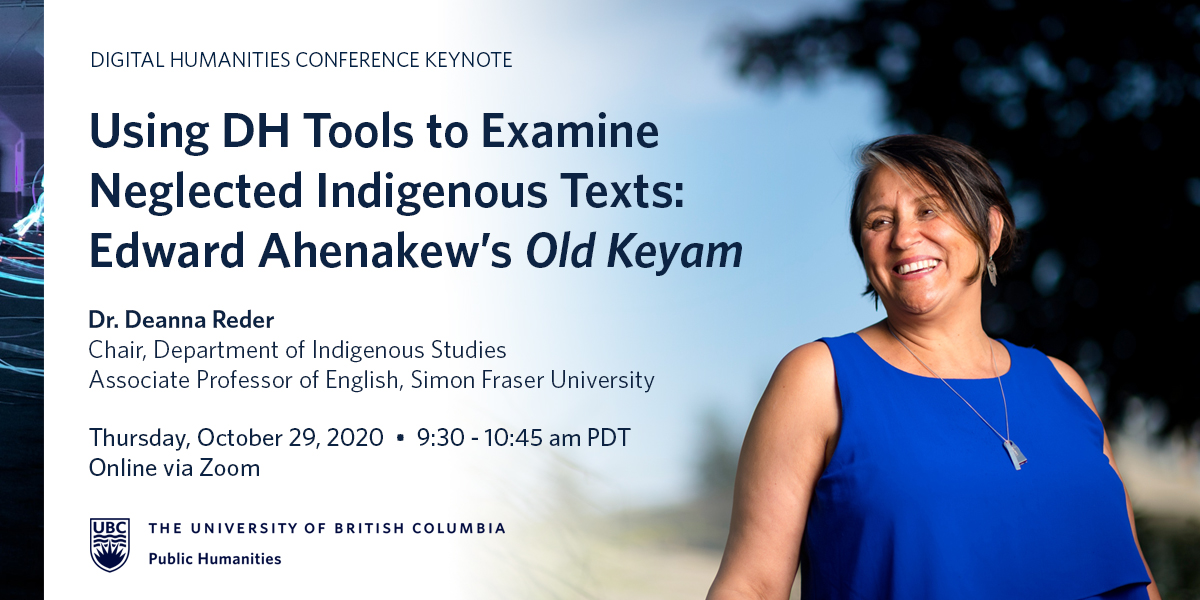 Image of Dr. Deanna Reder with text reading, "Using DH Tools to Examine Neglected Indigenous Texts: Edward Ahenakew's Old Keyam. Dr. Deanna Reder, Chair, Department of Indigenous Studies, Associate Professor of English, Simon Fraser University. Thursday, October 29, 2020. 9:30-10:45 PDT. Online via Zoom."